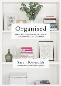 Organised : Simple Ways to declutter your house, your schedule and your mind From Ireland's leading professional Organiser - Sarah Reynolds