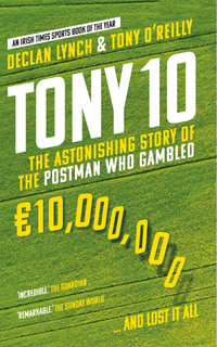 Tony 10 : The astonishing story of the postman who gambled 10,000,000 ... and lost it all - Tony O'Reilly