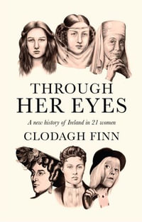 Through Her Eyes : A New History of Ireland in 21 Women - Clodagh Finn