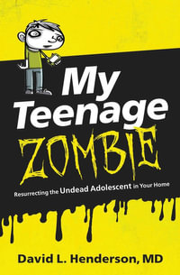 My Teenage Zombie : Resurrecting The Undead Adolescent In Your Home - David L. Henderson