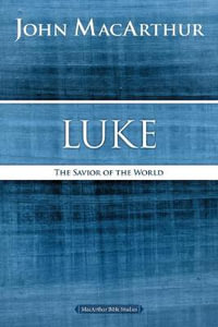 Luke : The Savior of the World - John F MacArthur