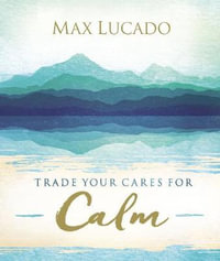 Trade Your Cares For Calm - Max Lucado