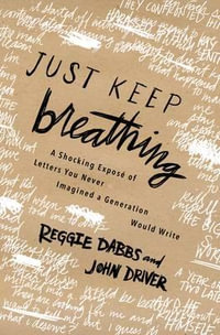 Just Keep Breathing : A Shocking Expose' of Letters You Never Imagined a Generation Would Write - Reggie Dabbs