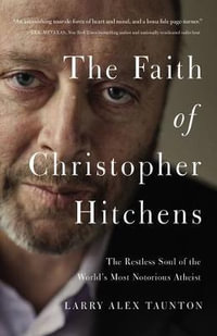 The Faith of Christopher Hitchens : The Restless Soul of the World's Most Notorious Atheist - Larry Alex Taunton