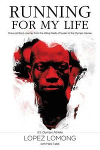 Running For My Life : One Lost Boy's Journey From The Killing Fields Of Sudan To The Olympic Games - Lopez Lomong