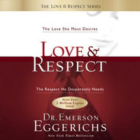 Love and Respect : The Love She Most Desires; The Respect He Desperately Needs - Dr. Emerson Eggerichs