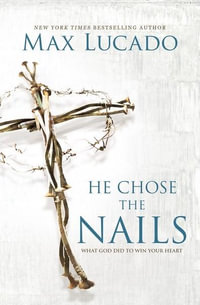 He Chose The Nails : What God Did To Win Your Heart - Max Lucado