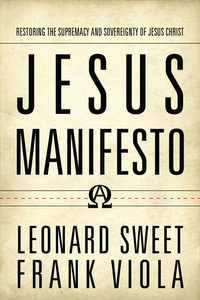 Jesus Manifesto : Restoring The Supremacy And Sovereignty Of Jesus Christ - Leonard Sweet