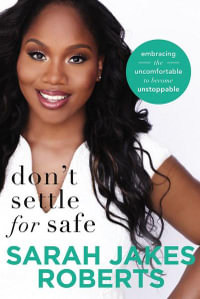 Don't Settle For Safe : Embracing The Uncomfortable To Become Unstoppable - Sarah Jakes Roberts