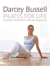 Pilates For Life : The most straightforward guide to achieving the body you want at home - Darcey Bussell