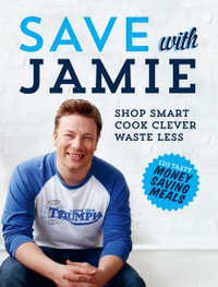 Save with Jamie : Shop Smart, Cook Clever, Waste Less - Jamie Oliver