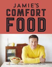 Jamie's Comfort Food : 100 Ultimate Recipes - Treat The Ones You Love - Jamie Oliver