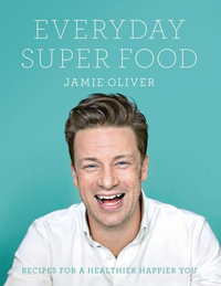 Everyday Super Food : Recipes for a healthier happier you - Jamie Oliver