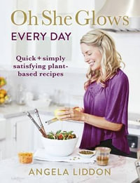 Oh She Glows Every Day : Quick and simply satisfying plant-based recipes - Angela Liddon