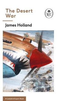 The Desert War : Book 4 of the Ladybird Expert History of the Second World War - James Holland