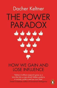 The Power Paradox : How We Gain and Lose Influence - Dacher Keltner