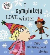 Charlie and Lola : I Completely Love Winter - Lauren Child