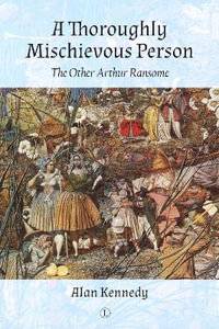 A Thoroughly Mischievous Person : The Other Arthur Ransome - Alan Kennedy