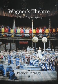 Wagner's Theatre : In Search of a Legacy - Patrick Carnegy