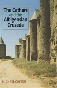 The Cathars and the Albigensian Crusade : Manchester Medieval Classics - Michael Coston