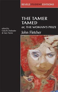 The Tamer Tamed; or, The Woman's Prize : Revels Student Editions - Celia R. Daileader