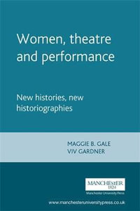 Women, theatre and performance : New histories, new historiographies - Maggie B. Gale