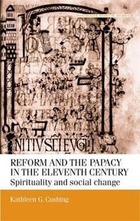 Reform and the papacy in the eleventh century : Spirituality and social change - Kathleen G. Cushing