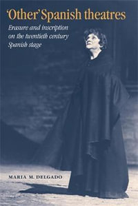 'Other' Spanish theatres : Erasure and inscription on the twentieth-century Spanish stage - Maria M. Delgado