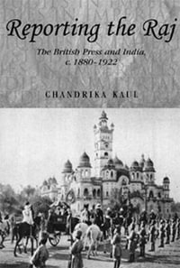 Reporting the Raj : The British Press and India, c.18801922 - Chandrika Kaul