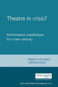 Theatre in crisis? : Performance manifestoes for a new century - Maria M. Delgado