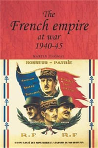 The French empire at War, 19401945 : Studies in Imperialism - Martin Thomas