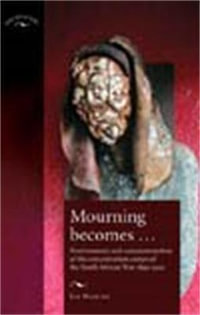 Mourning becomes... : Post/memory and commemoration of the concentration camps of the South African War 18991902 - Elizabeth Stanley