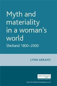 Myth and materiality in a woman's world : Shetland 18002000 - Lynn Abrams