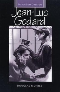 Jean-Luc Godard : French Film Directors Series - Douglas Morrey