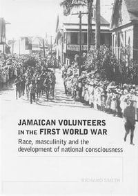 Jamaican volunteers in the First World War : Race, masculinity and the development of national consciousness - Richard Smith