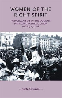 Women of the right spirit : Paid organisers of the Women's Social and Political Union (WSPU), 190418 - Krista Cowman