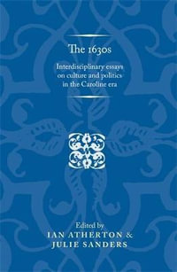 The 1630s : Interdisciplinary essays on culture and politics in the Caroline era - Ian Atherton