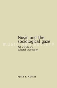 Music and the sociological gaze : Art worlds and cultural production - Peter J. Martin