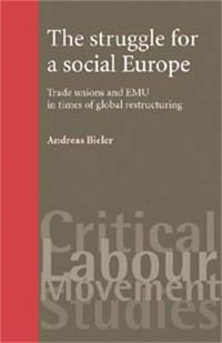 The struggle for a social Europe : Trade unions and EMU in times of global restructuring - Andreas Bieler