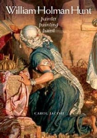 William Holman Hunt : Painter, Painting, Paint - Carol Jacobi