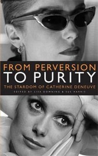 From Perversion to Purity : The stardom of Catherine Deneuve - Lisa Downing