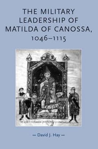 The military leadership of Matilda of Canossa, 10461115 : Gender in History - David Hay