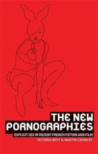 The new pornographies : Explicit sex in recent French fiction and film - Victoria Best