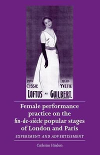 Female performance practice on the fin-de-siecle popular stages of London and Paris : Experiment and advertisement - Catherine Hindson