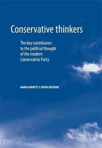 Conservative thinkers : The key contributors to the political thought of the modern Conservative Party - Mark Garnett