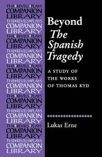 Beyond The Spanish Tragedy : A study of the works of Thomas Kyd - Lukas Erne