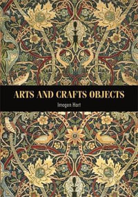 Arts and Crafts objects : Studies in Design and Material Culture - Imogen Hart