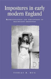 Impostures in early modern England : Representations and perceptions of fraudulent identities - Tobias Hug