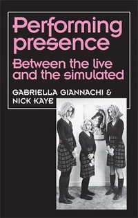 Performing Presence : Between the live and the simulated - Gabriella Giannachi