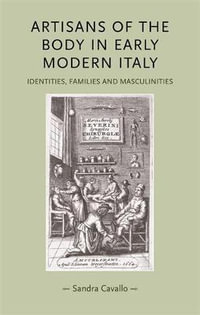 Artisans of the body in early modern Italy : Identities, families and masculinities - Sandra Cavallo